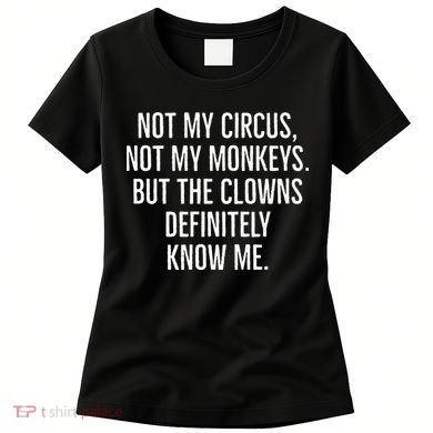 Not My Circus Not My Monkeys But The Clowns Definitely Know Women's T-Shirt