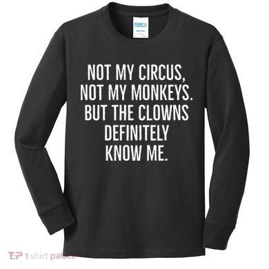 Not My Circus Not My Monkeys But The Clowns Definitely Know Kids Long Sleeve Shirt