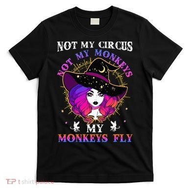 Not My Circus Not My Monkeys My Monkeys Fly Witch Halloween T-Shirt