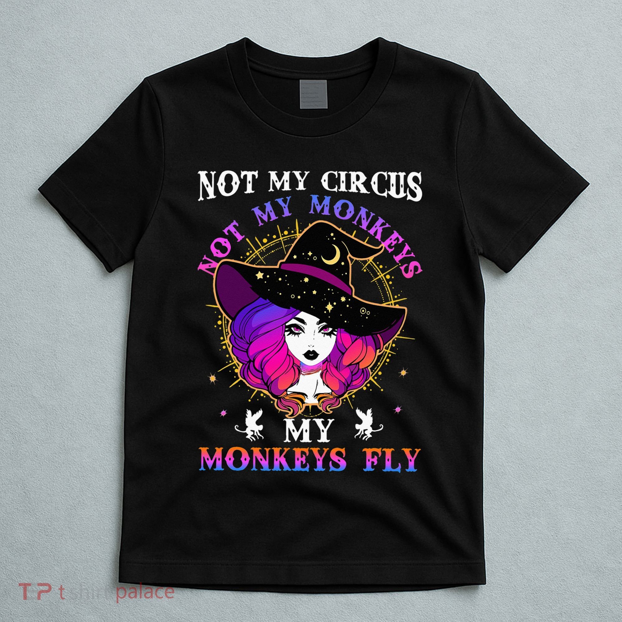 Not My Circus Not My Monkeys My Monkeys Fly Witch Halloween T-Shirt