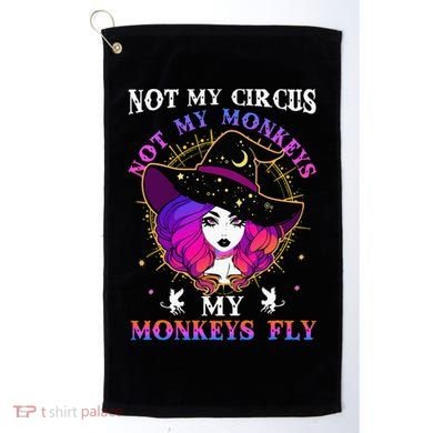 Not My Circus Not My Monkeys My Monkeys Fly Witch Halloween Golf Towel