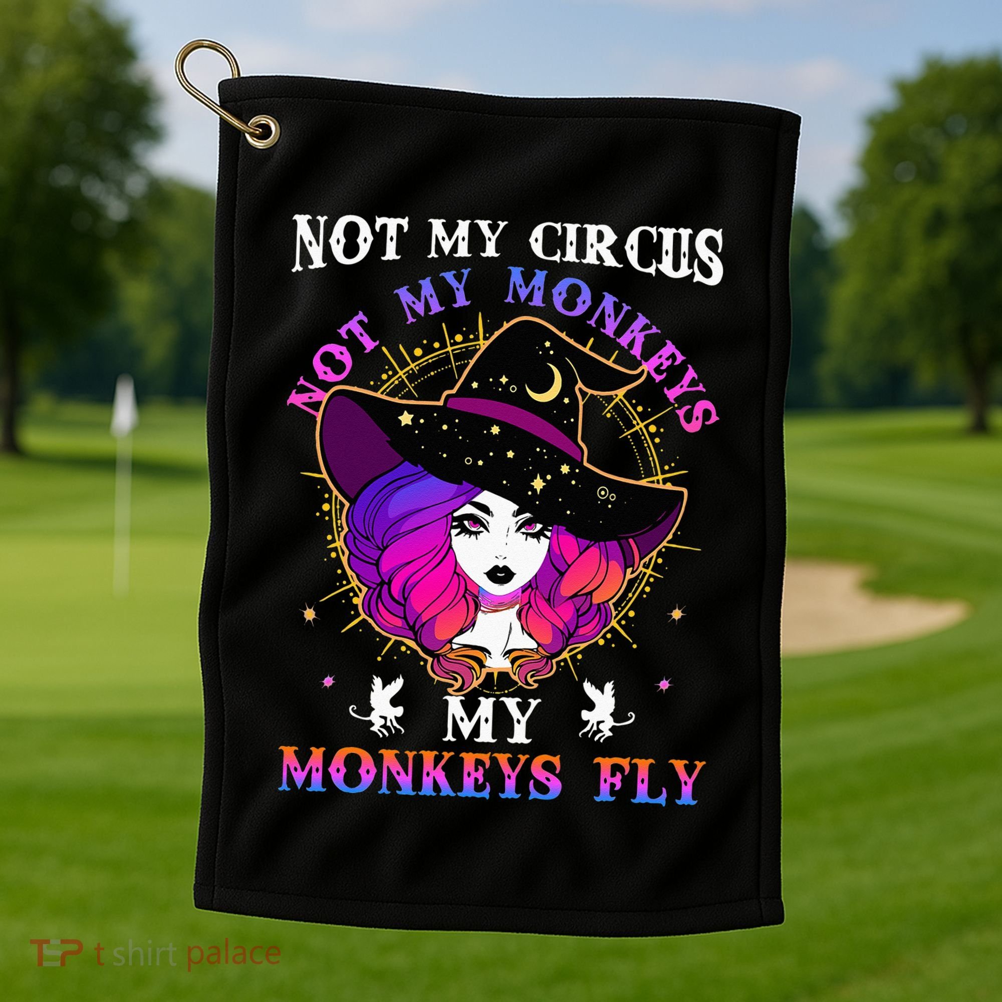 Not My Circus Not My Monkeys My Monkeys Fly Witch Halloween Golf Towel