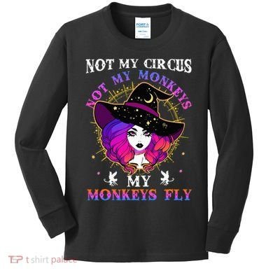 Not My Circus Not My Monkeys My Monkeys Fly Witch Halloween Kids Long Sleeve Shirt