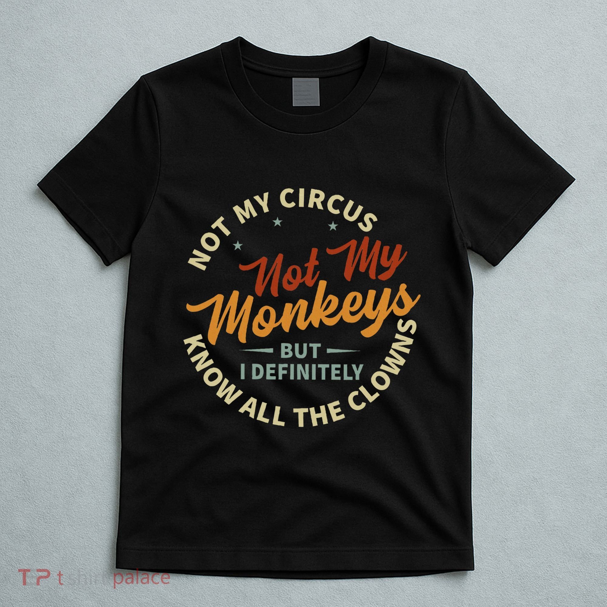 Not My Circus Not My Monkeys But I Know All The Clowns T-Shirt