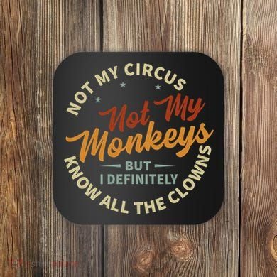 Not My Circus Not My Monkeys But I Know All The Clowns Coaster