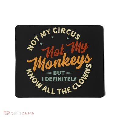 Not My Circus Not My Monkeys But I Know All The Clowns Mousepad