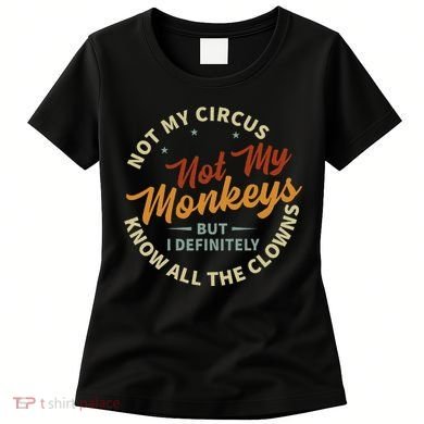 Not My Circus Not My Monkeys But I Know All The Clowns Women's T-Shirt
