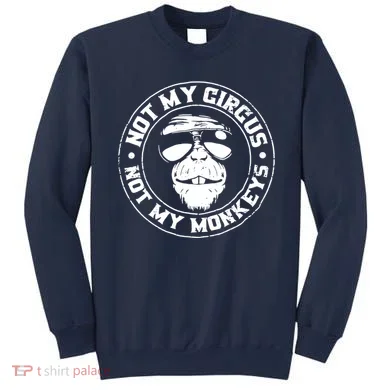 Not My Circus Not My Monkeys Sweatshirt