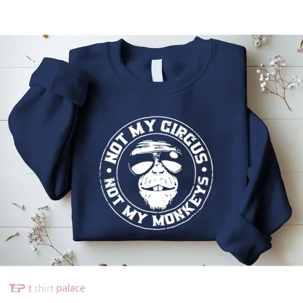 Not My Circus Not My Monkeys Sweatshirt