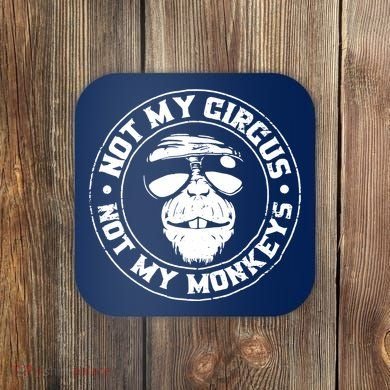 Not My Circus Not My Monkeys Coaster