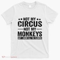 Not My Circus Not My Monkeys But I Definitely Know All The Clowns Funny Saying T-Shirt thumb 0