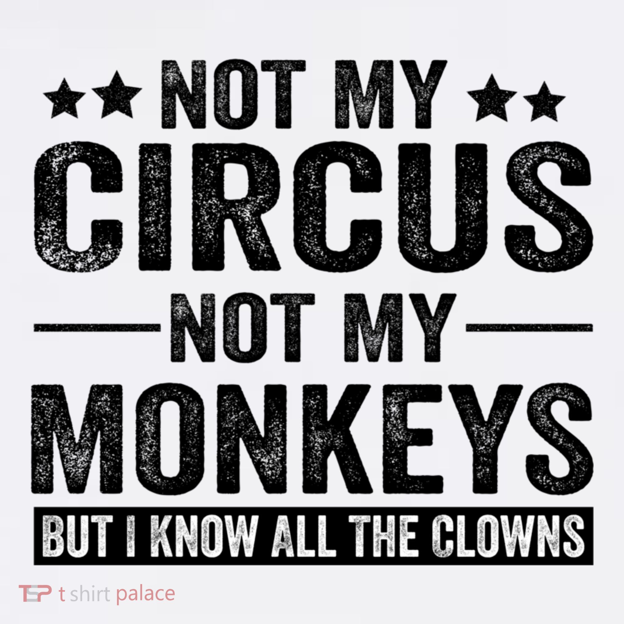 Not My Circus Not My Monkeys But I Definitely Know All The Clowns Funny Saying T-Shirt