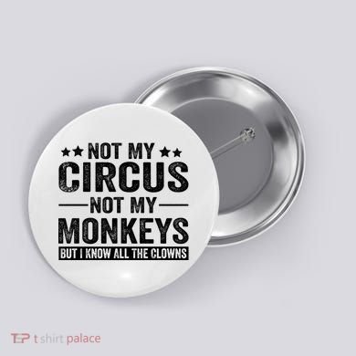 Not My Circus Not My Monkeys But I Definitely Know All The Clowns Funny Saying Button