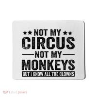 Not My Circus Not My Monkeys But I Definitely Know All The Clowns Funny Saying Mousepad thumb 0