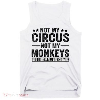 Not My Circus Not My Monkeys But I Definitely Know All The Clowns Funny Saying Tank Top
