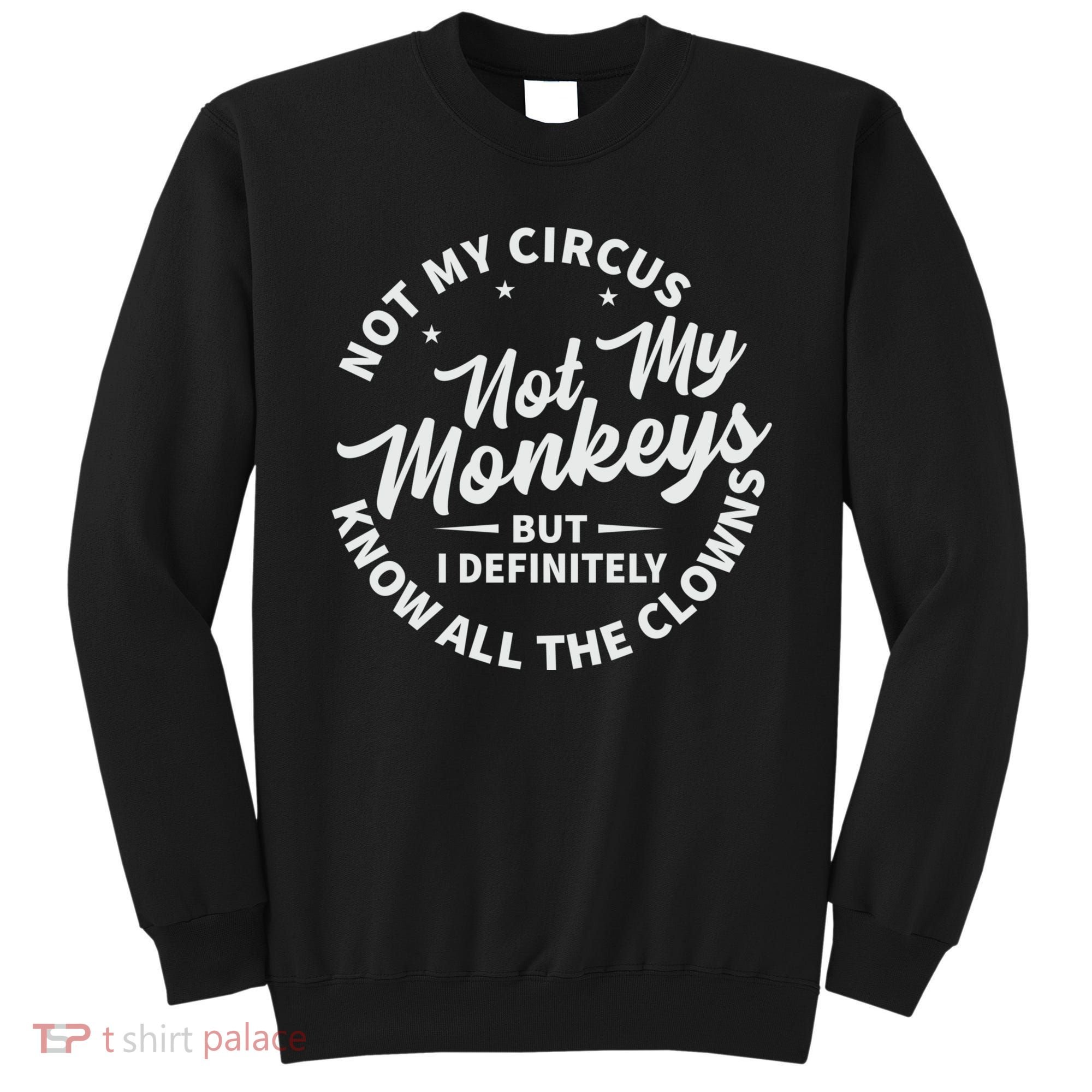 Not My Circus Not My Monkeys But I Definitely Know All The Clowns Funny Saying Sweatshirt