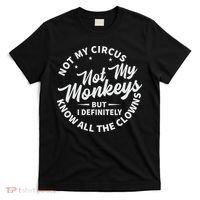 Not My Circus Not My Monkeys But I Definitely Know All The Clowns Funny Saying T-Shirt thumb 0