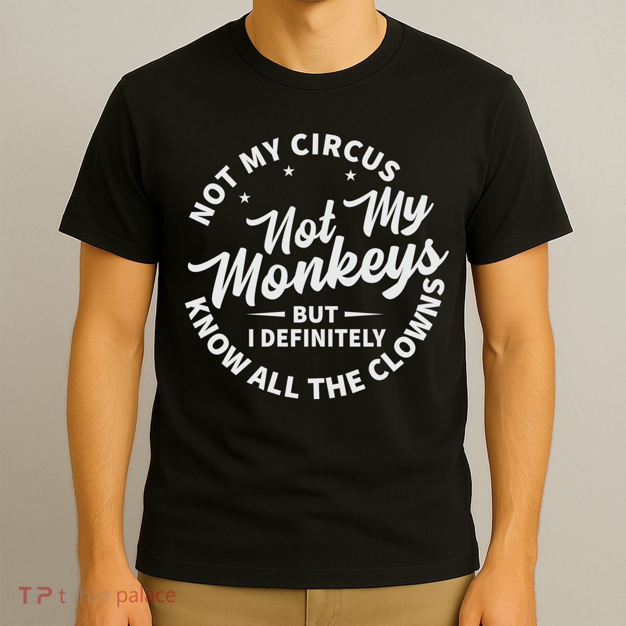 Not My Circus Not My Monkeys But I Definitely Know All The Clowns Funny Saying T-Shirt