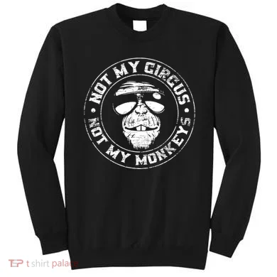 Not My Circus Not My Monkeys Sweatshirt