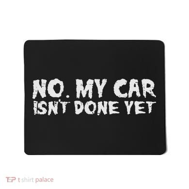 No My Car Isnt Done Yet Mechanic Funny Auto Garage Dad Mousepad