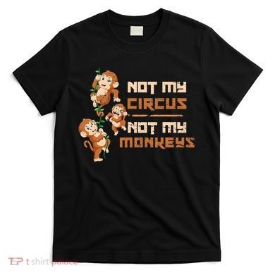 Not My Circus Not My Monkeys T-Shirt