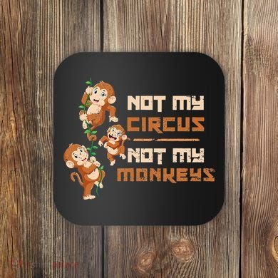 Not My Circus Not My Monkeys Coaster