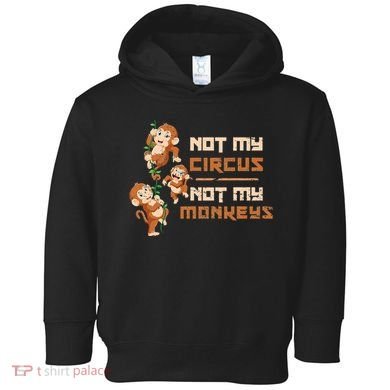Not My Circus Not My Monkeys Toddler Hoodie