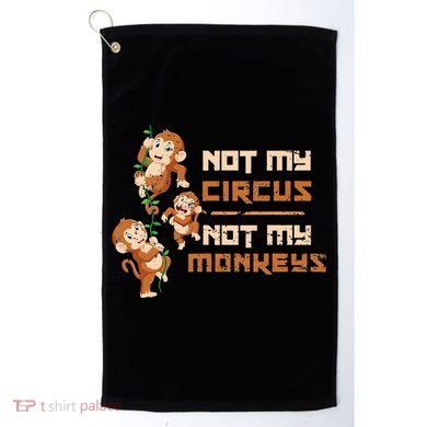 Not My Circus Not My Monkeys Golf Towel