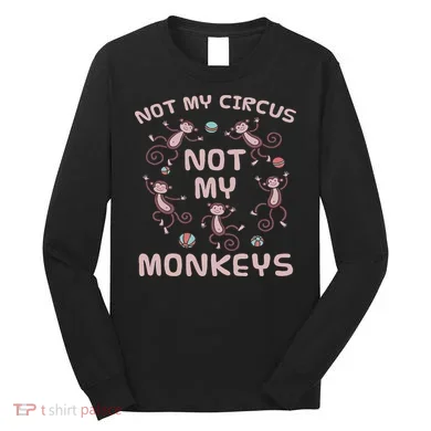 Not My Circus Not My Monkeys Long Sleeve Shirt