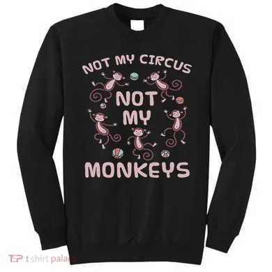 Not My Circus Not My Monkeys Sweatshirt
