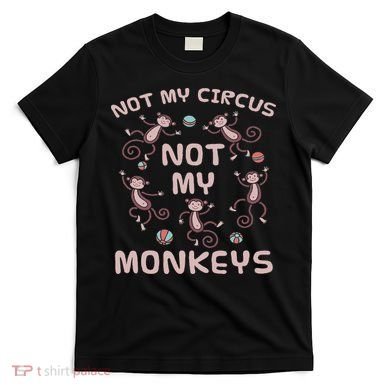 Not My Circus Not My Monkeys T-Shirt