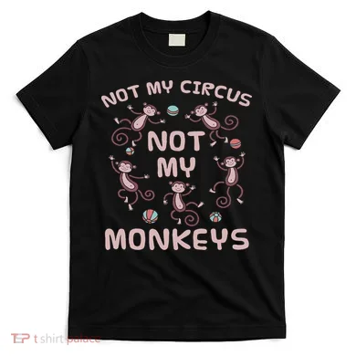 Not My Circus Not My Monkeys T-Shirt