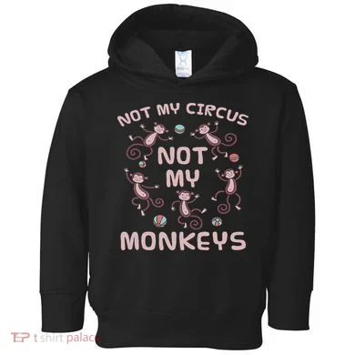Not My Circus Not My Monkeys Toddler Hoodie