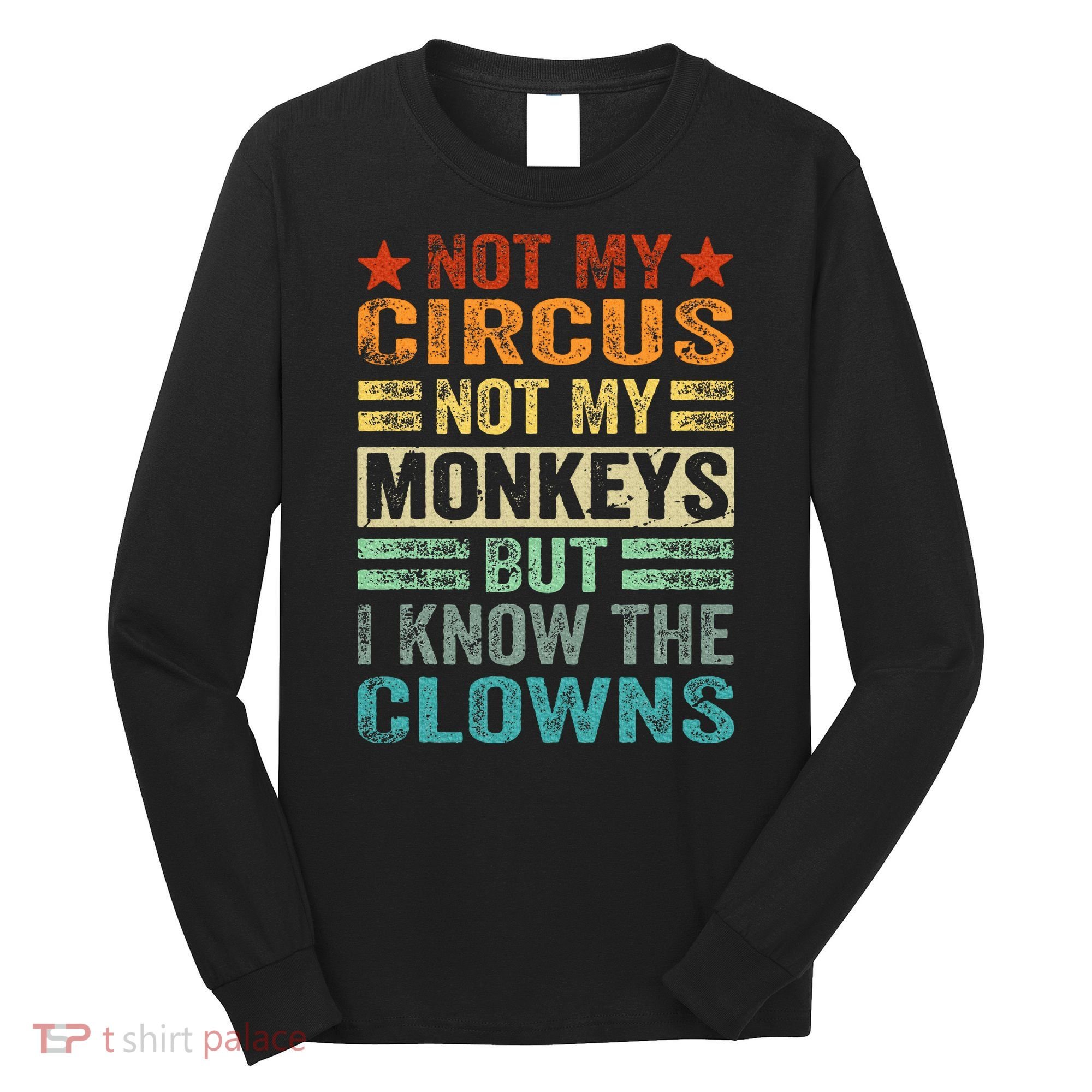 Not My Circus Not My Monkeys But I Know The Clowns Long Sleeve Shirt