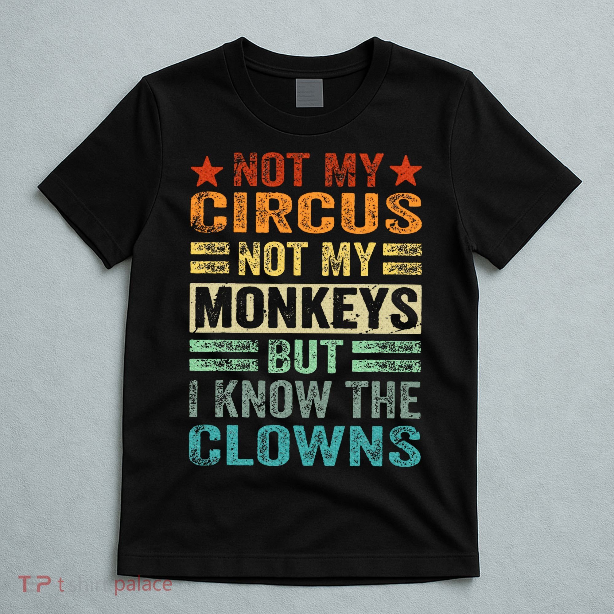 Not My Circus Not My Monkeys But I Know The Clowns T-Shirt