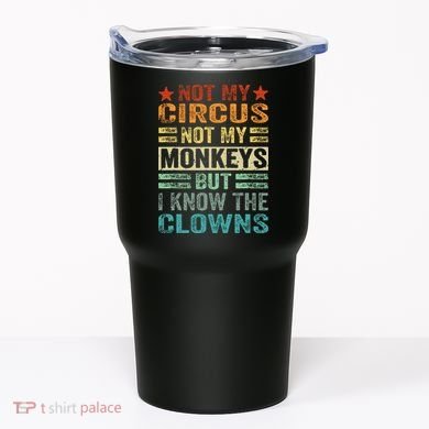 Not My Circus Not My Monkeys But I Know The Clowns Tumbler