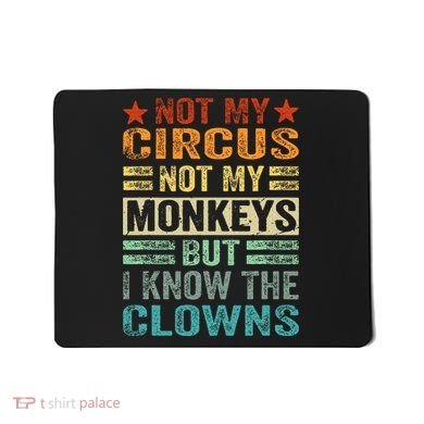 Not My Circus Not My Monkeys But I Know The Clowns Mousepad