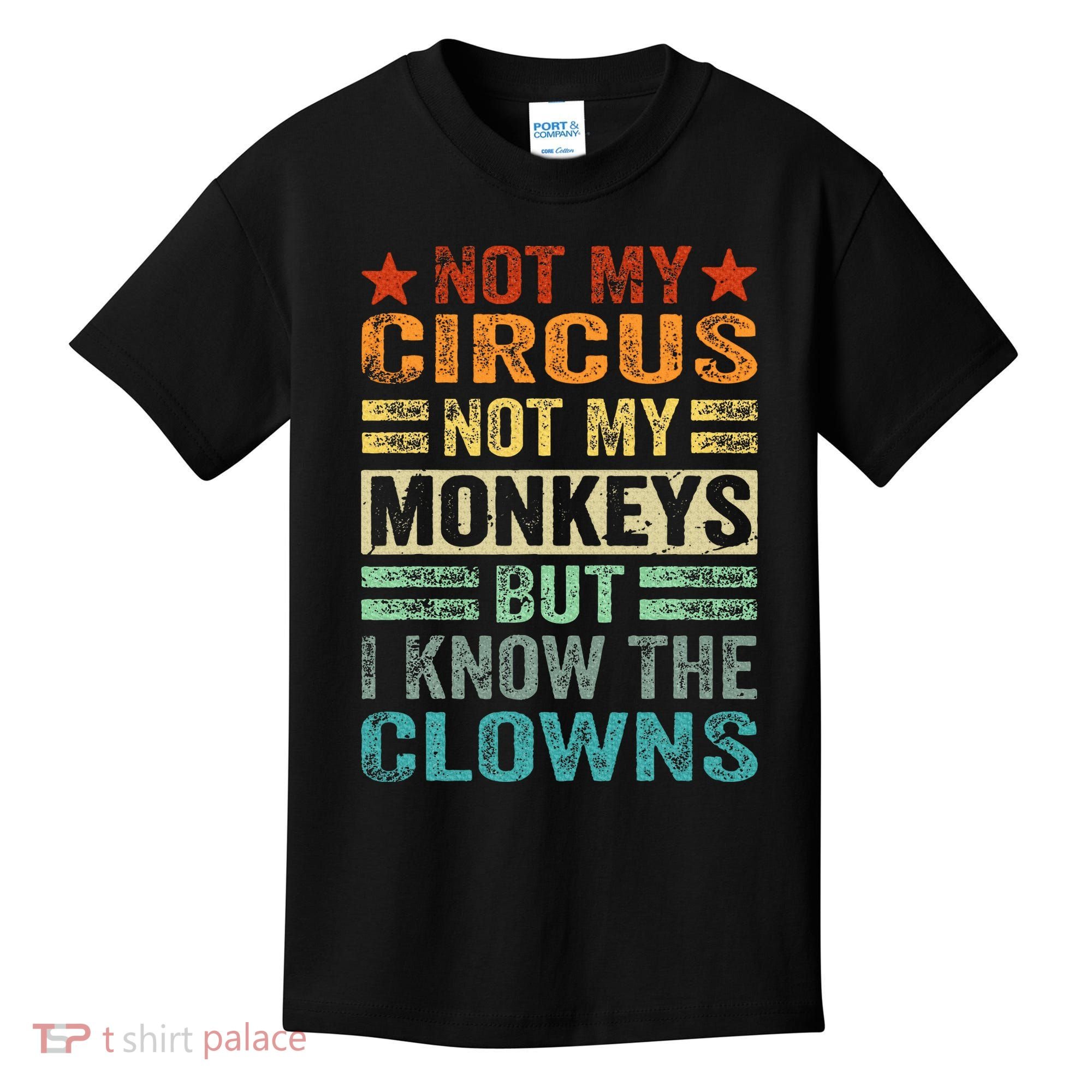 Not My Circus Not My Monkeys But I Know The Clowns Kids T-Shirt