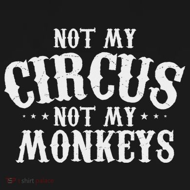 Not My Circus Not My Monkeys Funny Sarcastic Saying T-Shirt