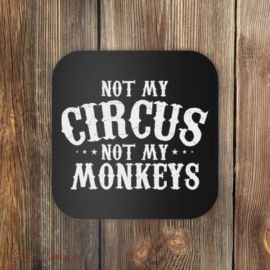 Not My Circus Not My Monkeys Funny Sarcastic Saying Coaster
