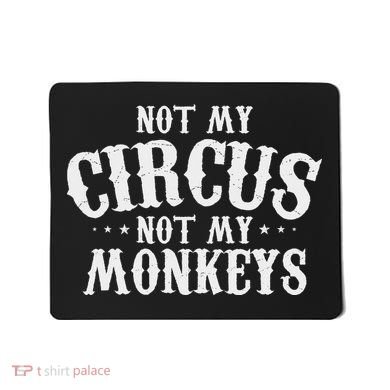 Not My Circus Not My Monkeys Funny Sarcastic Saying Mousepad