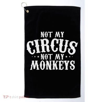 Not My Circus Not My Monkeys Funny Sarcastic Saying Golf Towel