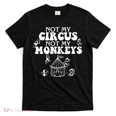 Not My Circus Not My Monkeys Carnival Staff Animal Lover T-Shirt