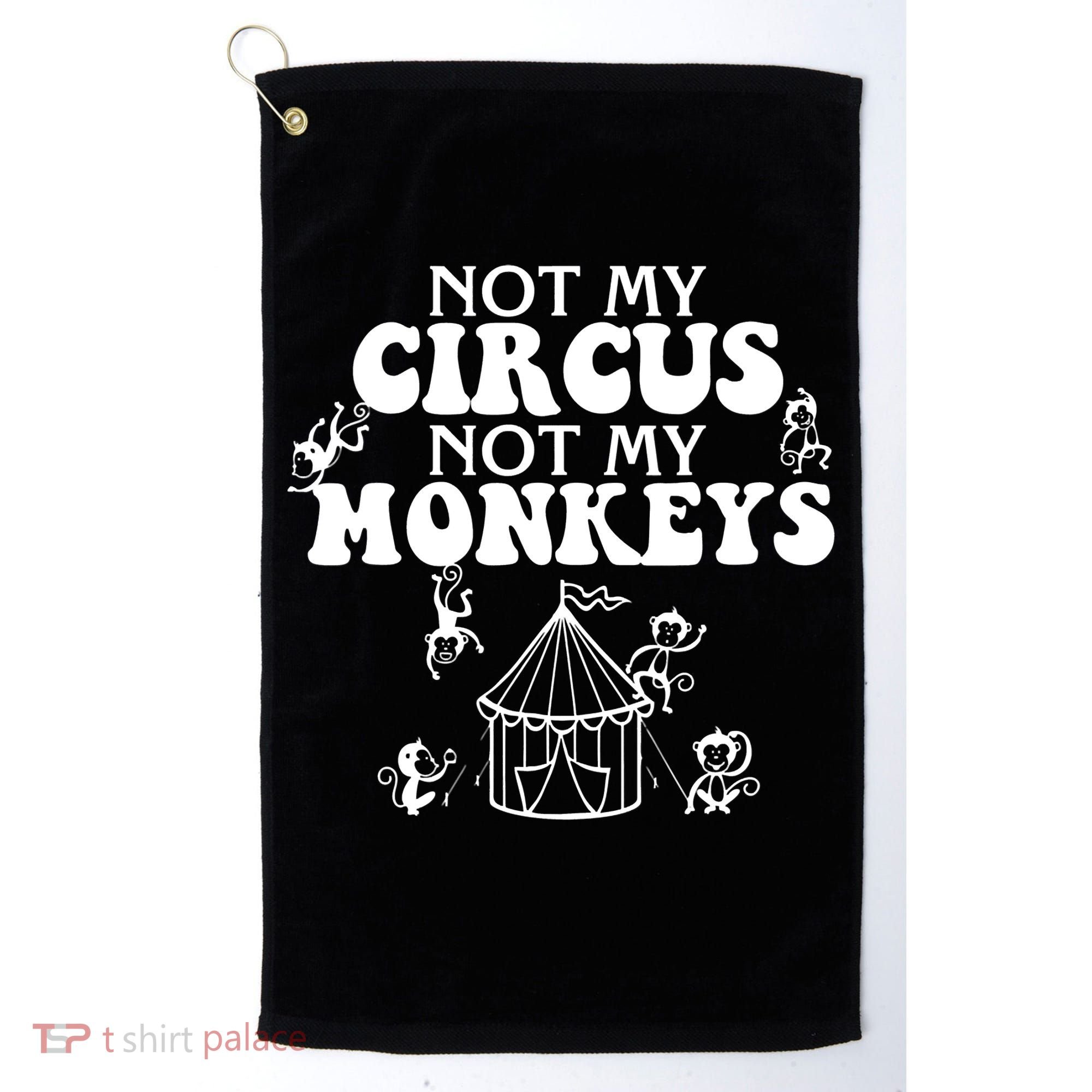 Not My Circus Not My Monkeys Carnival Staff Animal Lover Golf Towel