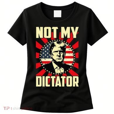Not My Dictator Not My President Bold Political Statement Women's T-Shirt