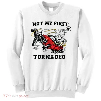 Not My First Tornadeo Sweatshirt