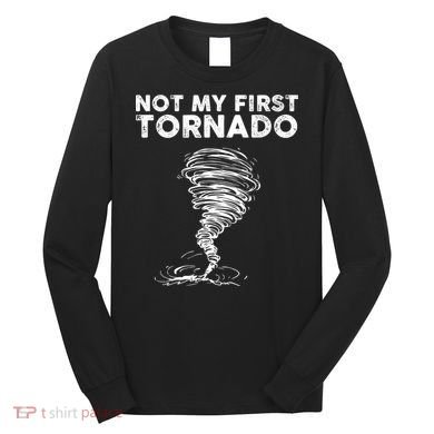 Not My First Tornado While Storm Twister Hurricane Weather Long Sleeve Shirt