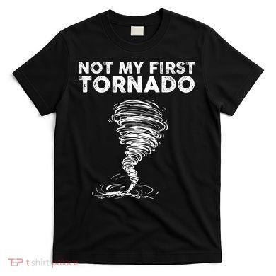 Not My First Tornado While Storm Twister Hurricane Weather T-Shirt