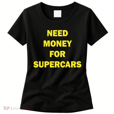 Need Money For Supercars Women's T-Shirt