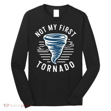 Not My First Tornado While Storm Twister Hurricane Weather Long Sleeve Shirt